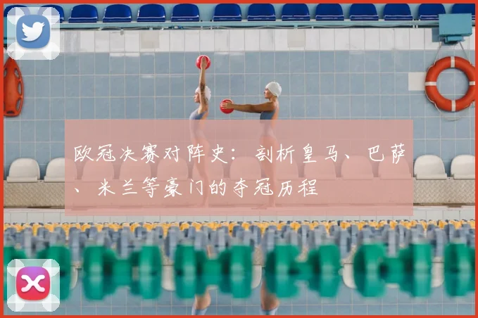 欧冠决赛对阵史：剖析皇马、巴萨、米兰等豪门的夺冠历程